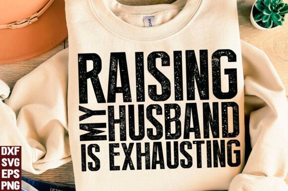 Analyzing 'Raising My Husband is Exhausting' SVG for T-Shirt Graphics