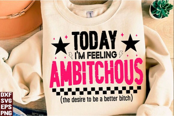 Reviewing Today I m Feeling Ambitchous Graphics for T-Shirt Designs